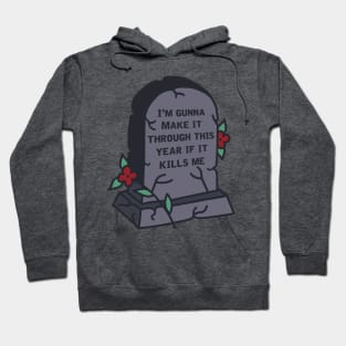 I’m gunna make it through this year if it kills me Hoodie